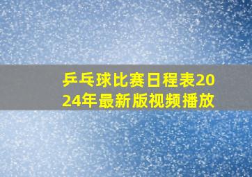 乒乓球比赛日程表2024年最新版视频播放