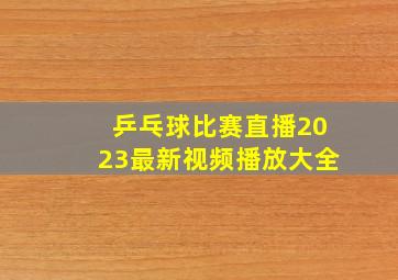 乒乓球比赛直播2023最新视频播放大全