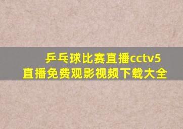 乒乓球比赛直播cctv5直播免费观影视频下载大全