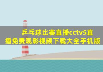 乒乓球比赛直播cctv5直播免费观影视频下载大全手机版