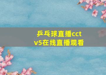 乒乓球直播cctv5在线直播观看