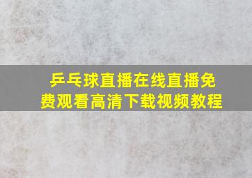 乒乓球直播在线直播免费观看高清下载视频教程