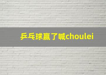 乒乓球赢了喊choulei