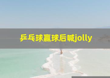 乒乓球赢球后喊jolly