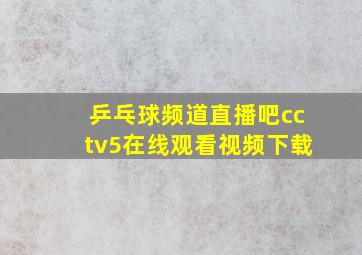 乒乓球频道直播吧cctv5在线观看视频下载