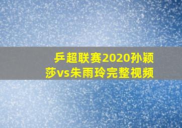 乒超联赛2020孙颖莎vs朱雨玲完整视频