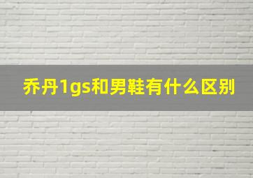 乔丹1gs和男鞋有什么区别