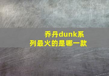 乔丹dunk系列最火的是哪一款