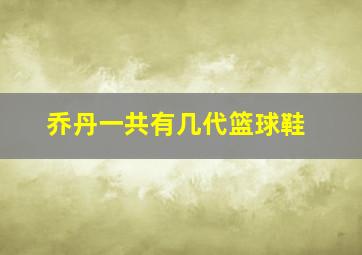 乔丹一共有几代篮球鞋