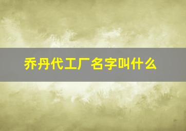 乔丹代工厂名字叫什么