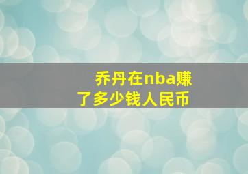 乔丹在nba赚了多少钱人民币