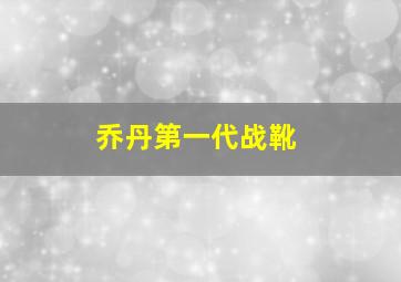 乔丹第一代战靴