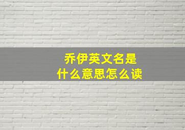 乔伊英文名是什么意思怎么读