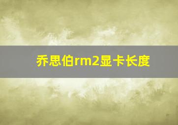 乔思伯rm2显卡长度