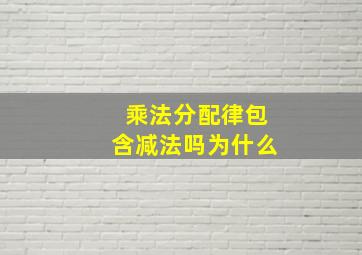 乘法分配律包含减法吗为什么