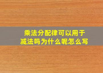 乘法分配律可以用于减法吗为什么呢怎么写