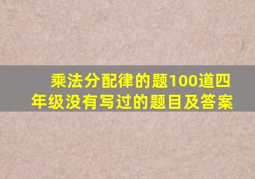 乘法分配律的题100道四年级没有写过的题目及答案