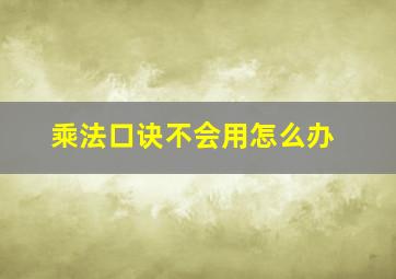 乘法口诀不会用怎么办