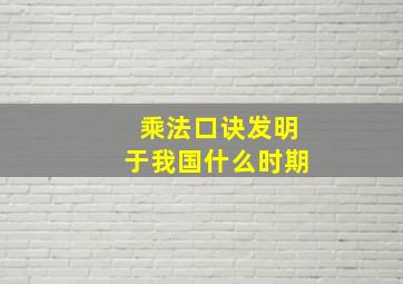 乘法口诀发明于我国什么时期