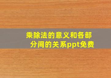 乘除法的意义和各部分间的关系ppt免费