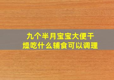 九个半月宝宝大便干燥吃什么辅食可以调理