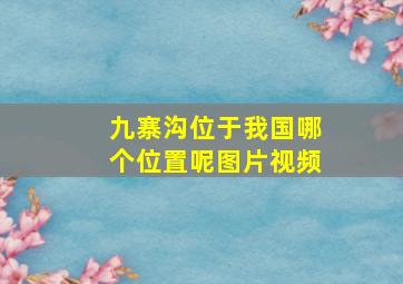 九寨沟位于我国哪个位置呢图片视频