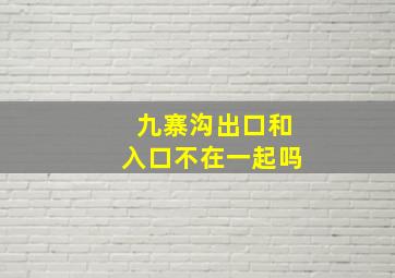 九寨沟出口和入口不在一起吗