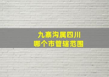 九寨沟属四川哪个市管辖范围