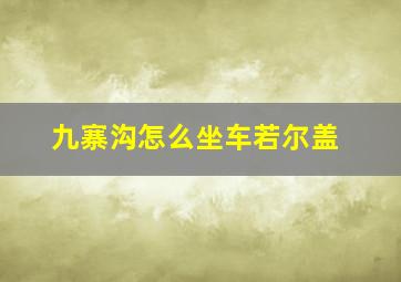 九寨沟怎么坐车若尔盖