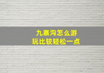 九寨沟怎么游玩比较轻松一点