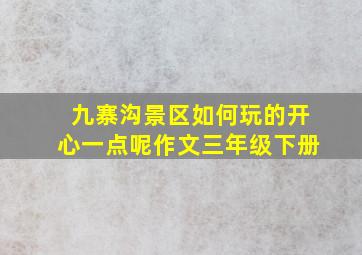 九寨沟景区如何玩的开心一点呢作文三年级下册