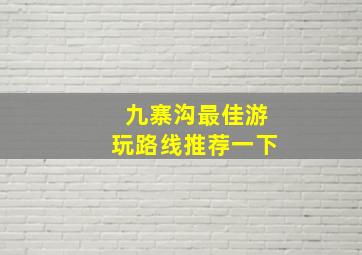 九寨沟最佳游玩路线推荐一下