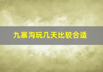 九寨沟玩几天比较合适