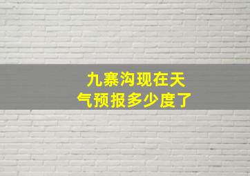 九寨沟现在天气预报多少度了