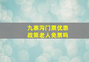 九寨沟门票优惠政策老人免票吗