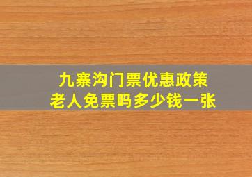 九寨沟门票优惠政策老人免票吗多少钱一张