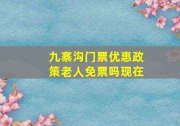 九寨沟门票优惠政策老人免票吗现在