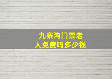 九寨沟门票老人免费吗多少钱