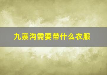 九寨沟需要带什么衣服