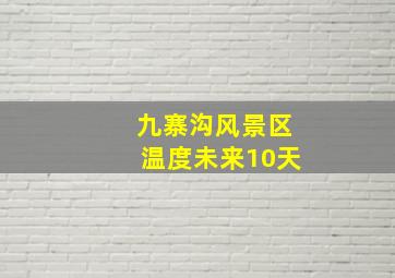 九寨沟风景区温度未来10天