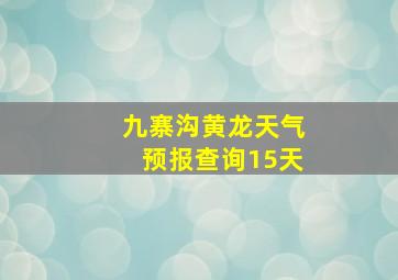 九寨沟黄龙天气预报查询15天