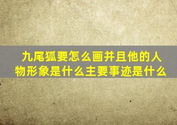 九尾狐要怎么画并且他的人物形象是什么主要事迹是什么