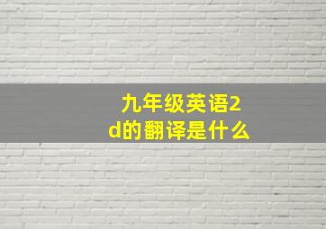 九年级英语2d的翻译是什么