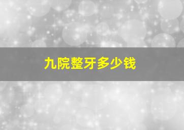 九院整牙多少钱