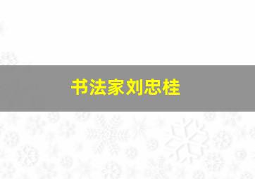 书法家刘忠桂