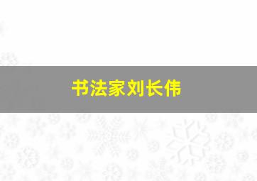 书法家刘长伟