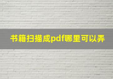 书籍扫描成pdf哪里可以弄