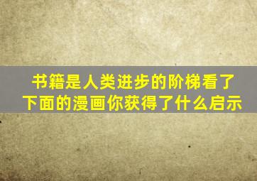 书籍是人类进步的阶梯看了下面的漫画你获得了什么启示