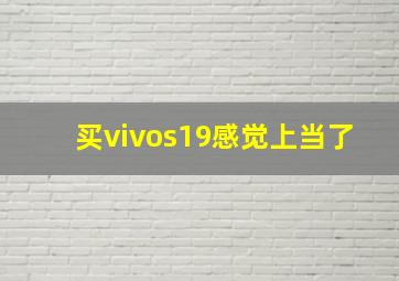 买vivos19感觉上当了