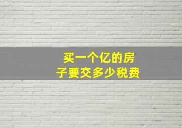 买一个亿的房子要交多少税费